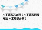 木工弧形怎么畫（木工弧形畫線方法 木工知識分享）