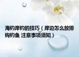 海釣岸釣的技巧（岸邊怎么放排鉤釣魚 注意事項須知）