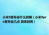 小米9發(fā)布會什么時候（小米9pro發(fā)布會幾點 具體時間）