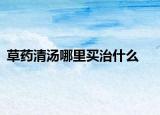 草藥清湯哪里買治什么