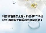科雷傲性能怎么樣（科雷傲2019優(yōu)缺點(diǎn) 看看車主用車后的真實(shí)感受）
