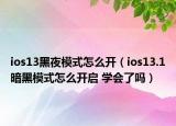 ios13黑夜模式怎么開（ios13.1暗黑模式怎么開啟 學(xué)會(huì)了嗎）