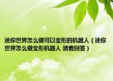 迷你世界怎么做可以變形的機(jī)器人（迷你世界怎么做變形機(jī)器人 請(qǐng)看回答）