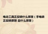 電動(dòng)工具正反轉(zhuǎn)什么原理（手電轉(zhuǎn)正反轉(zhuǎn)原理 是什么原理）