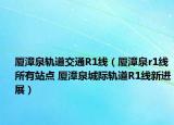 廈漳泉軌道交通R1線（廈漳泉r1線所有站點 廈漳泉城際軌道R1線新進(jìn)展）