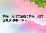 情侶一周幾次合適（情侶一周約會(huì)幾次 參考一下）