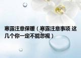 寒露注意保暖（寒露注意事項(xiàng) 這幾個(gè)你一定不能忽視）