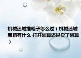 機(jī)械迷城推箱子怎么過（機(jī)械迷城寶箱有什么 打開劃算還是賣了劃算）