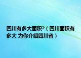 四川有多大面積?（四川面積有多大 為你介紹四川?。? /></span></a>
                        <h2><a href=