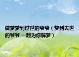 做夢夢到過世的爺爺（夢到去世的爺爺 一起為你解夢）