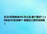 寶馬5系跟奧迪A6L怎么選,哪個(gè)更好?（a6和寶馬5系選哪個(gè) 根據(jù)自己喜歡選擇哦）