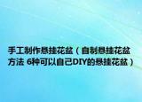 手工制作懸掛花盆（自制懸掛花盆方法 6種可以自己DIY的懸掛花盆）