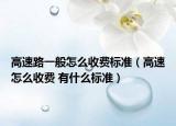 高速路一般怎么收費(fèi)標(biāo)準(zhǔn)（高速怎么收費(fèi) 有什么標(biāo)準(zhǔn)）