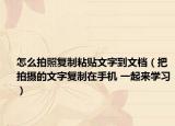 怎么拍照復(fù)制粘貼文字到文檔（把拍攝的文字復(fù)制在手機(jī) 一起來學(xué)習(xí)）