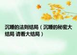 沉睡的法則結(jié)局（沉睡的秘密大結(jié)局 請看大結(jié)局）