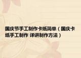 國慶節(jié)手工制作卡紙簡單（國慶卡紙手工制作 詳講制作方法）