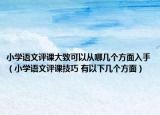 小學(xué)語文評(píng)課大致可以從哪幾個(gè)方面入手（小學(xué)語文評(píng)課技巧 有以下幾個(gè)方面）