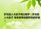 夢見別人大肚子周公解夢（夢見別人大肚子 專家來幫你解析你的夢境）
