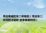 棗莊老城區(qū)東二環(huán)規(guī)劃（棗莊東二環(huán)何時才能修 快來看看時間）