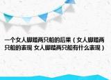 一個(gè)女人腳踏兩只船的后果（女人腳踏兩只船的表現(xiàn) 女人腳踏兩只船有什么表現(xiàn)）