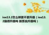 ios13.2怎么樣要不要升級（ios13.2值得升級嗎 新系統(tǒng)升級嗎）