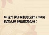 fiil這個(gè)牌子耳機(jī)怎么樣（fiil耳機(jī)怎么樣 舒適度怎么樣）