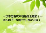 一次不忠百次不容是什么意思（一次不忠下一句是什么 百次不容）