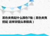 黑色夾克配什么顏色T恤（黑色夾克搭配 這樣穿回頭率極高）