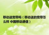 移動(dòng)送寬帶嗎（移動(dòng)送的寬帶怎么樣 中國(guó)移動(dòng)通信）