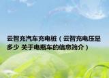 云智充汽車充電樁（云智充電壓是多少 關(guān)于電瓶車的信息簡介）