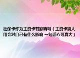 社?？ㄗ鳛楣べY卡有影響嗎（工資卡別人用會對自己有什么影響 一句話心可真大）