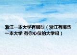 浙江一本大學(xué)有哪些（浙江有哪些一本大學(xué) 有你心儀的大學(xué)嗎）