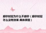 磨砂封層為什么不磨砂（磨砂封層怎么沒(méi)有效果 具體原因）