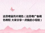 達(dá)芬奇宣傳片調(diào)色（達(dá)芬奇廣告調(diào)色教程 大家分享一點(diǎn)我的小經(jīng)驗(yàn)）