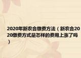2020年新農(nóng)合繳費方法（新農(nóng)合2020繳費方式是怎樣的費用上漲了嗎）