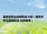 魔獸世界出血賊和戰(zhàn)斗賊（魔獸世界出血賊玩法 玩轉(zhuǎn)魔獸）