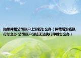 如果仲裁公司賬戶(hù)上沒(méi)錢(qián)怎么辦（仲裁后沒(méi)錢(qián)執(zhí)行怎么辦 公司賬戶(hù)沒(méi)錢(qián)無(wú)法執(zhí)行仲裁怎么辦）