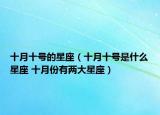 十月十號的星座（十月十號是什么星座 十月份有兩大星座）