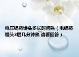 電壓鍋蒸饅頭多長時間熟（電鍋蒸饅頭3層幾分鐘熟 請看回答）