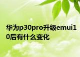 華為p30pro升級(jí)emui10后有什么變化
