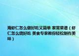 海蝦仁怎么做好吃又簡(jiǎn)單 家常菜譜（蝦仁怎么燒好吃 美食專家教你輕松制作美味）