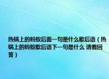 熱鍋上的螞蟻后面一句是什么歇后語（熱鍋上的螞蟻歇后語下一句是什么 請看回答）