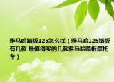 雅馬哈踏板125怎么樣（雅馬哈125踏板有幾款 最值得買的幾款雅馬哈踏板摩托車）
