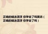正確的蛙泳漂浮 你學(xué)會了嗎英語（正確的蛙泳漂浮 你學(xué)會了嗎）