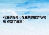 花生漿好處（花生漿的營養(yǎng)與功效 你都了解嗎）
