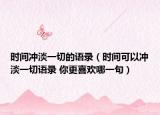 時(shí)間沖淡一切的語錄（時(shí)間可以沖淡一切語錄 你更喜歡哪一句）