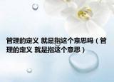 管理的定義 就是指這個意思嗎（管理的定義 就是指這個意思）
