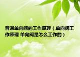 普通單向閥的工作原理（單向閥工作原理 單向閥是怎么工作的）