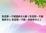 東北軍一個(gè)軍團(tuán)多少人數(shù)（東北軍一個(gè)旅有多少人 東北軍一個(gè)旅一共有多少人）