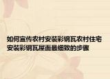 如何宣傳農(nóng)村安裝彩鋼瓦農(nóng)村住宅安裝彩鋼瓦屋面最細(xì)致的步驟